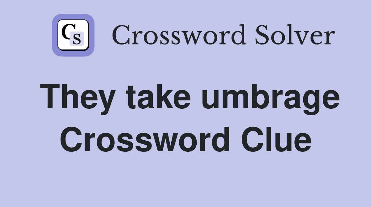 They take umbrage Crossword Clue