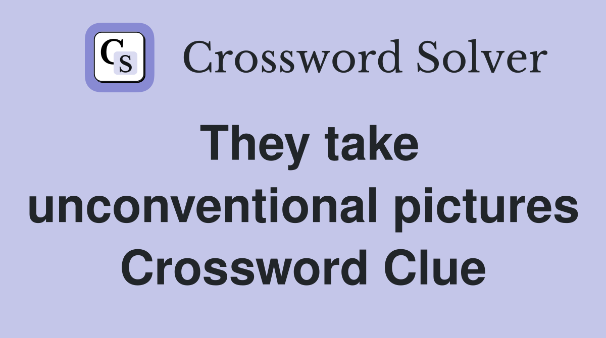 They take unconventional pictures Crossword Clue