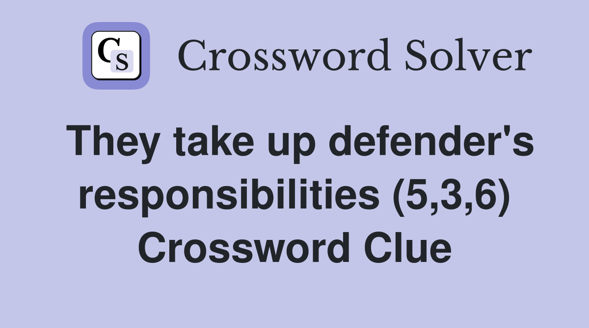 They take up defender's responsibilities (5,3,6) Crossword Clue