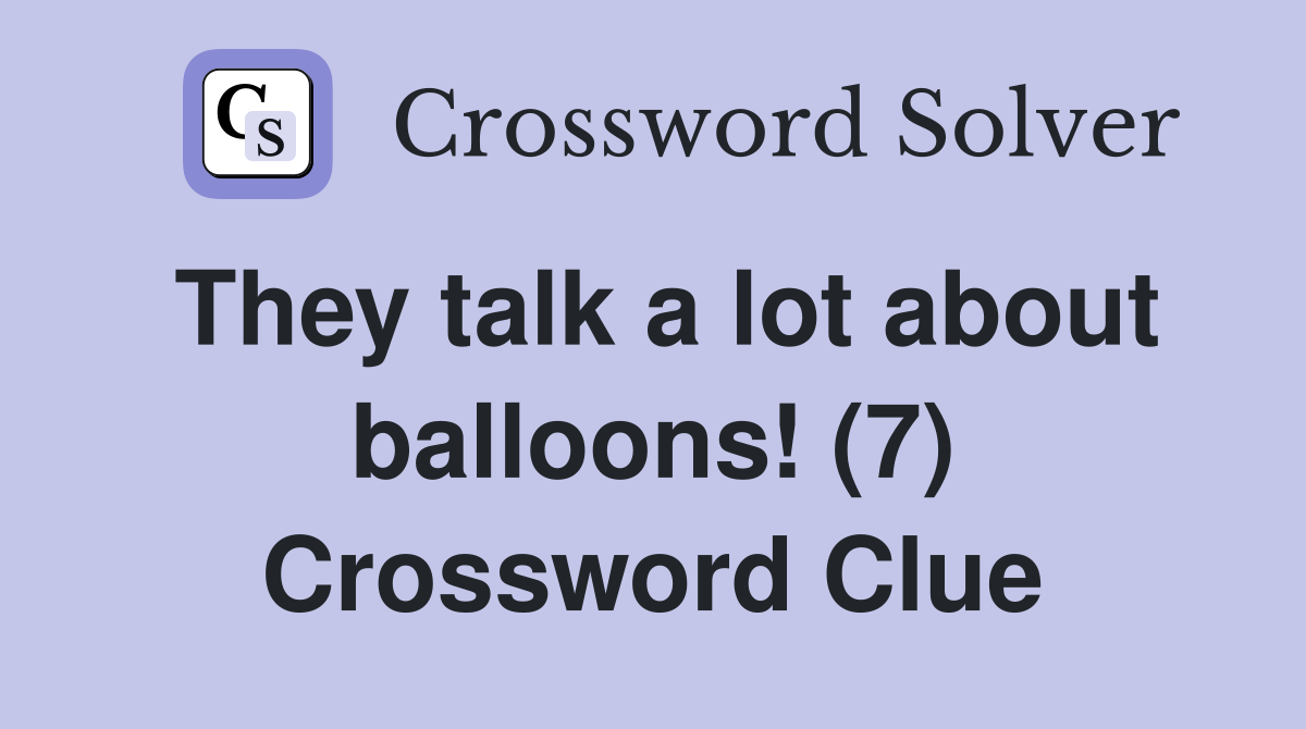 They talk a lot about balloons! (7) Crossword Clue