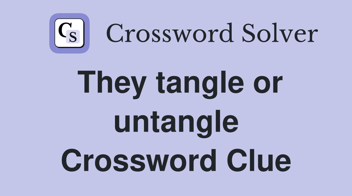 They tangle or untangle Crossword Clue