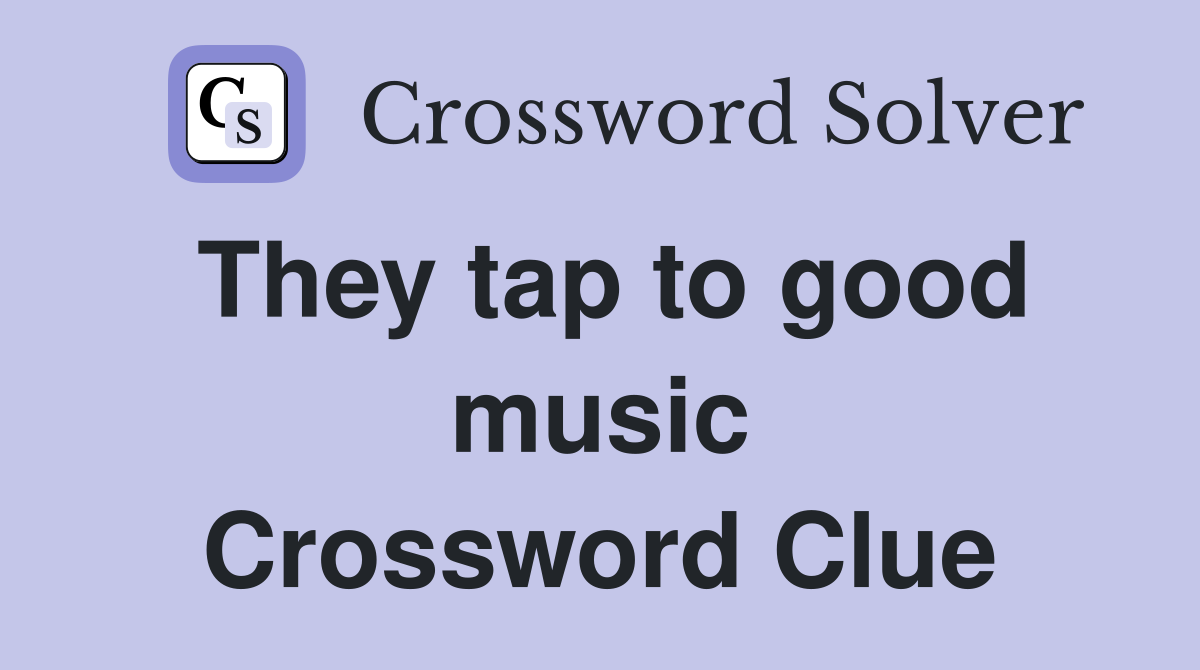 They tap to good music Crossword Clue