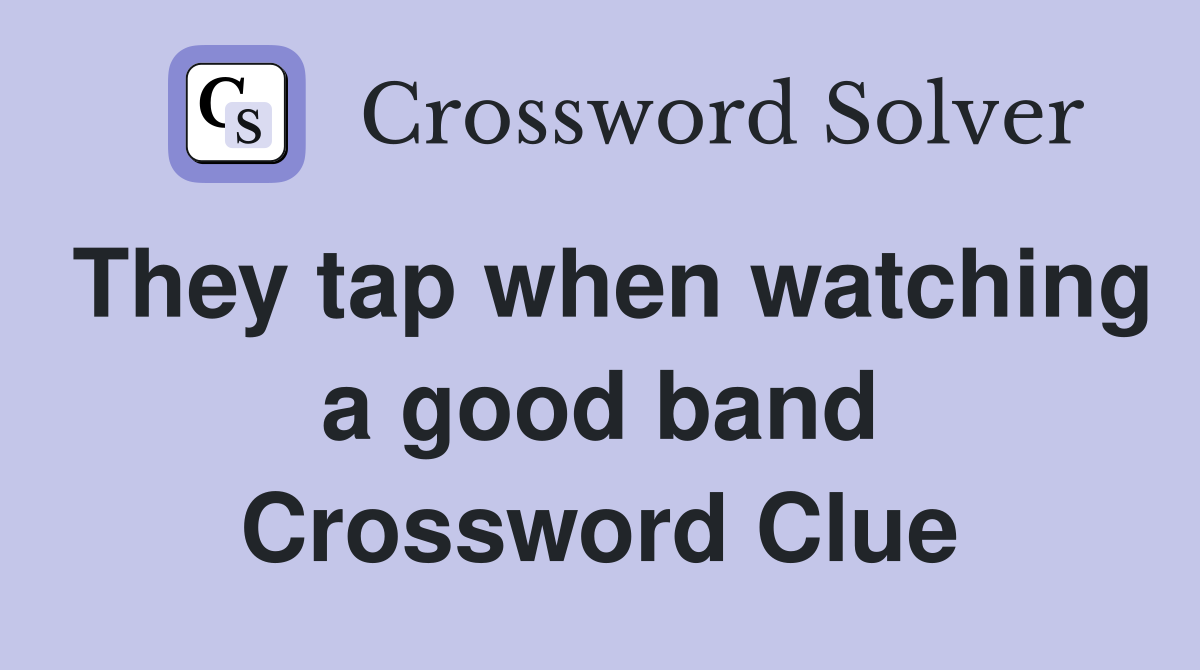 They tap when watching a good band Crossword Clue