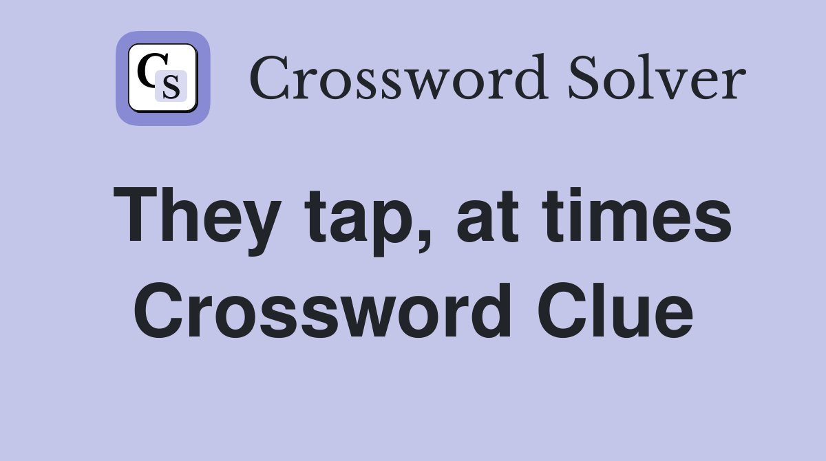 They tap, at times Crossword Clue