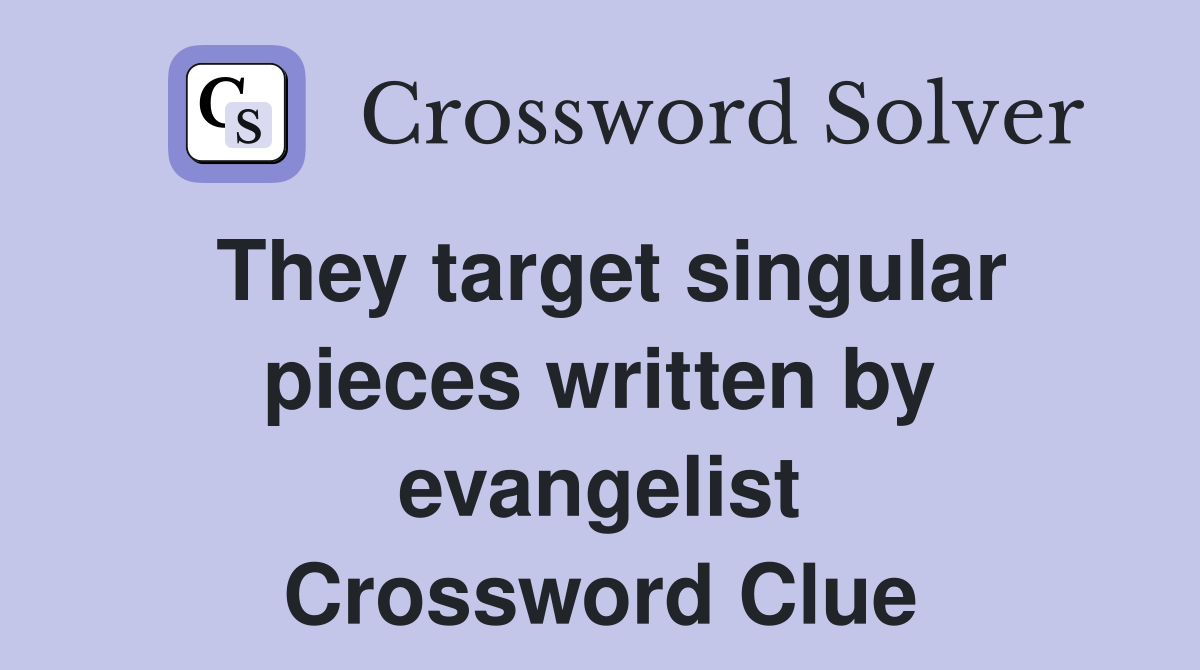 They target singular pieces written by evangelist Crossword Clue