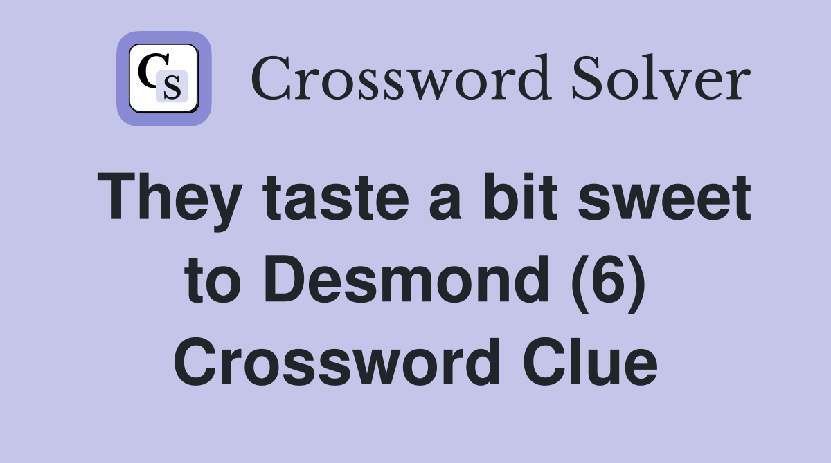 They taste a bit sweet to Desmond (6) Crossword Clue
