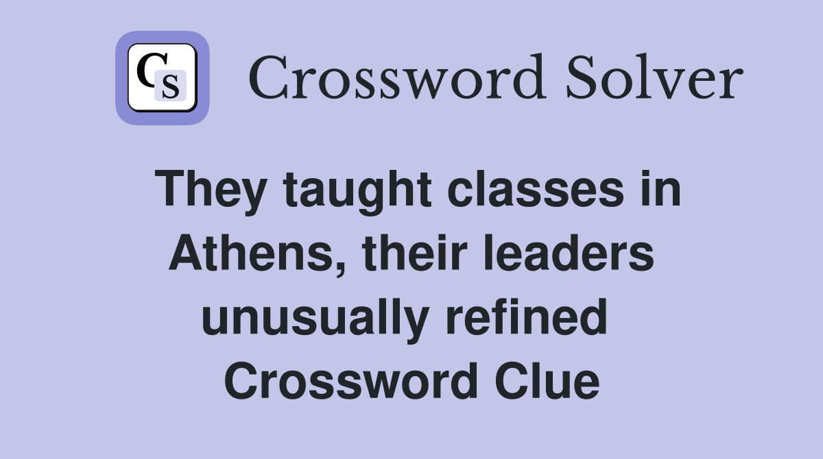 They taught classes in Athens, their leaders unusually refined  Crossword Clue