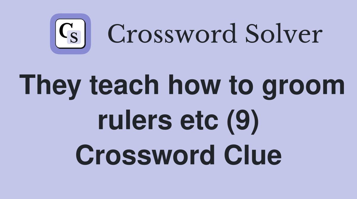 They teach how to groom rulers etc (9) Crossword Clue
