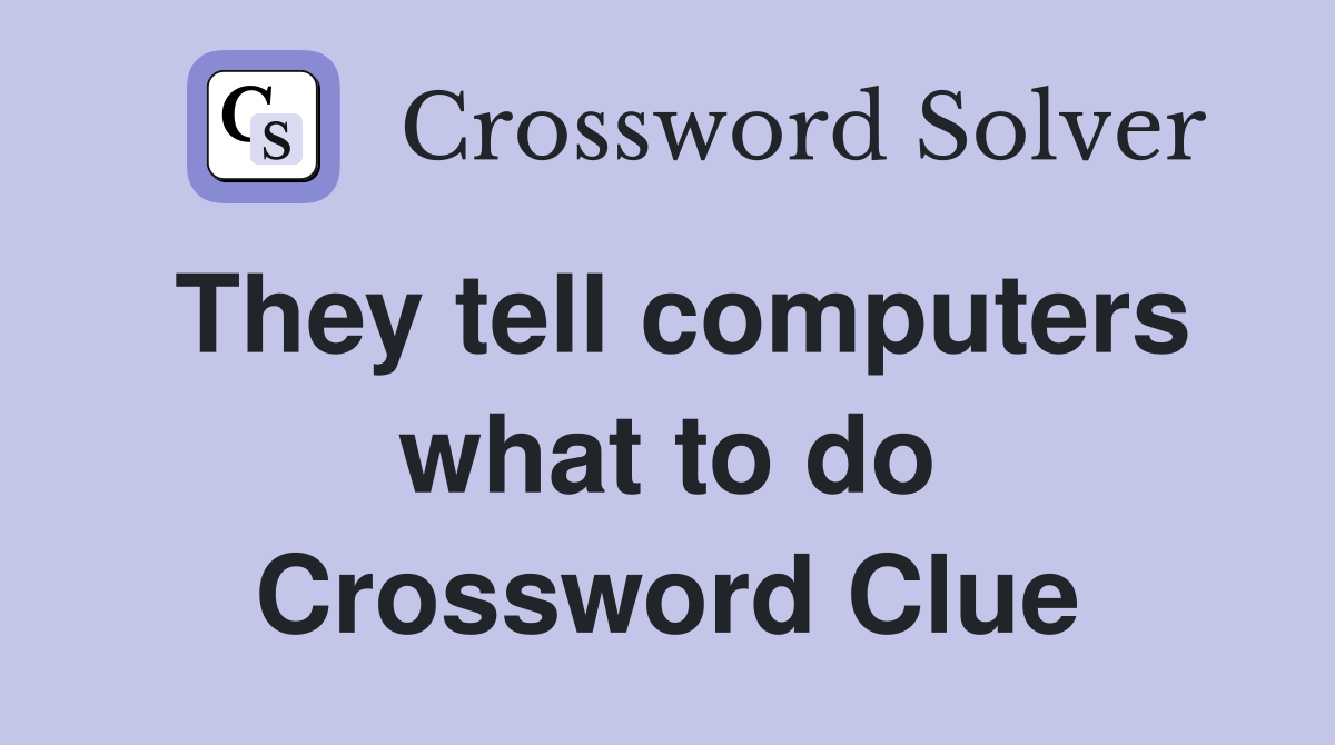 They tell computers what to do Crossword Clue