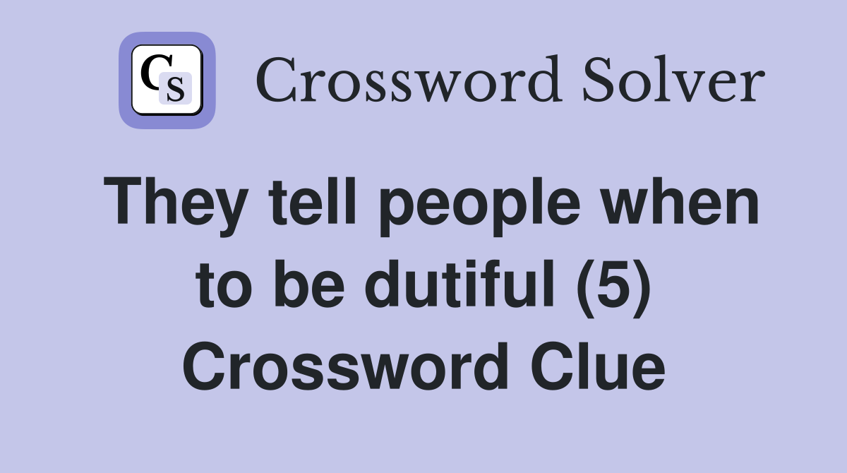 They tell people when to be dutiful (5) Crossword Clue