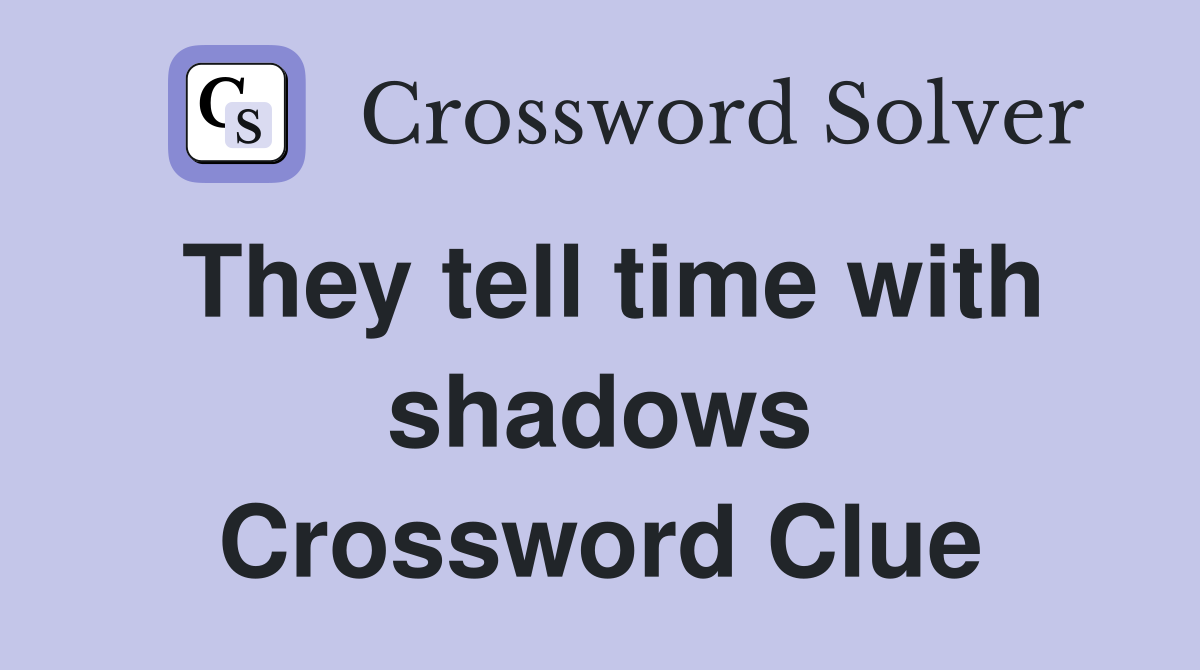 They tell time with shadows Crossword Clue