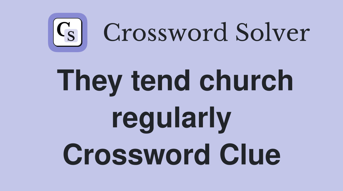 They tend church regularly Crossword Clue