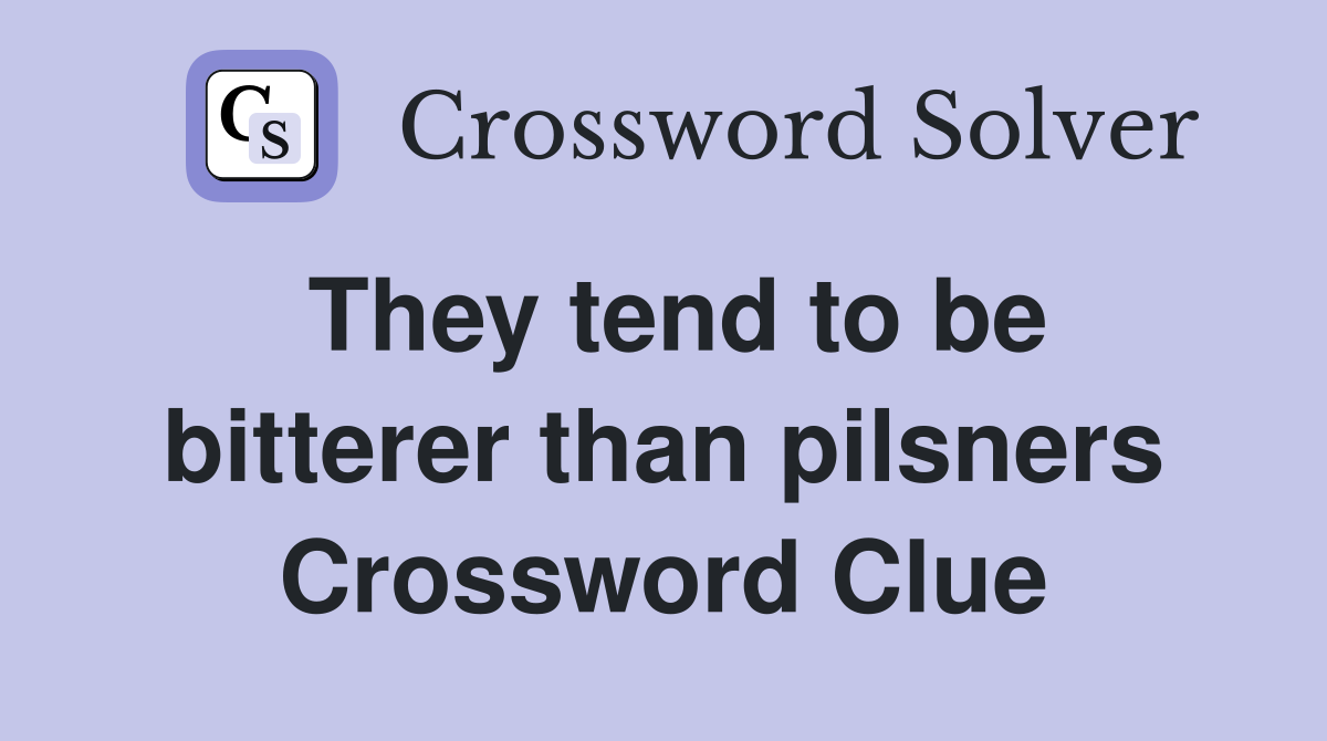 They tend to be bitterer than pilsners Crossword Clue