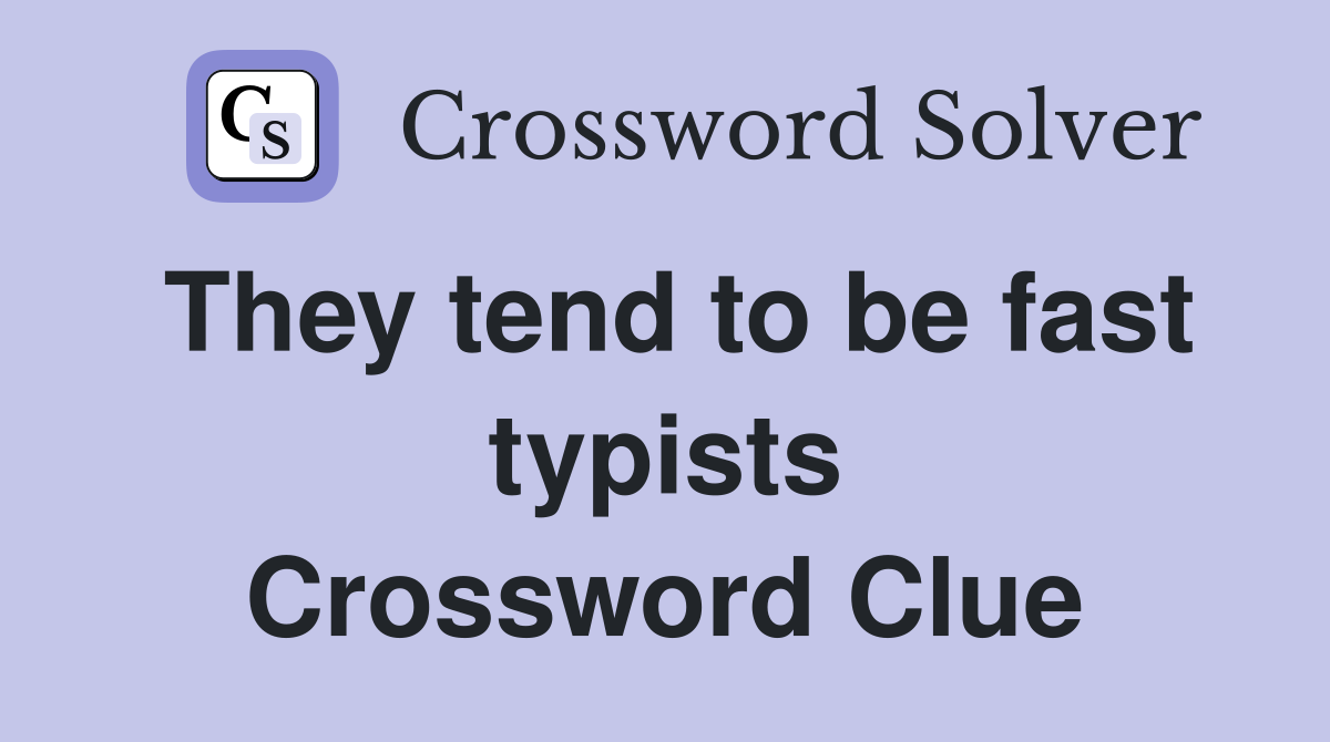 They tend to be fast typists Crossword Clue