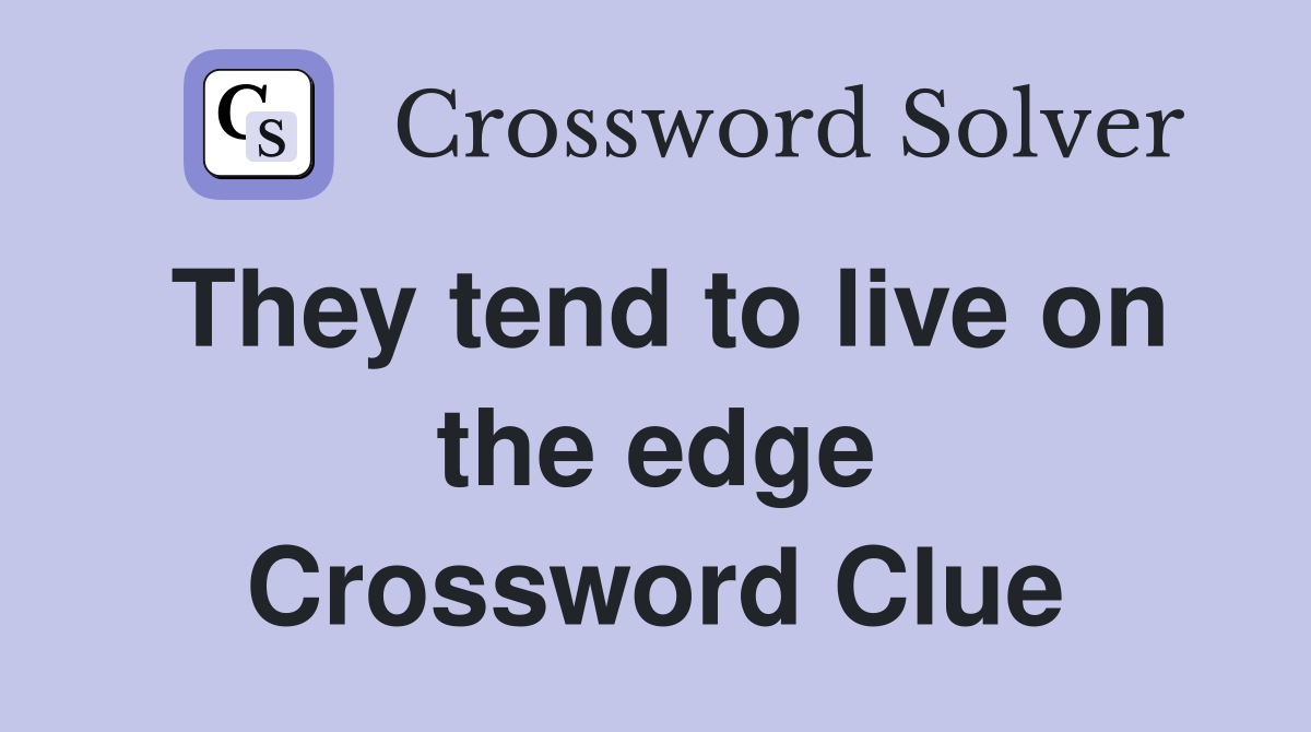 They tend to live on the edge Crossword Clue