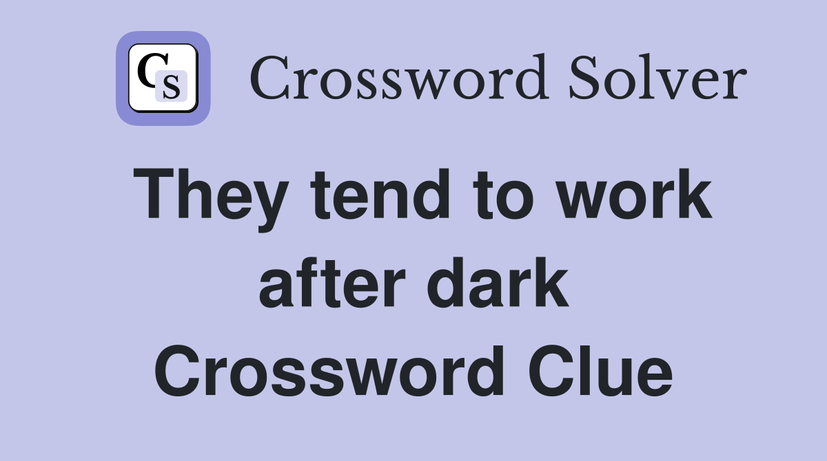 They tend to work after dark Crossword Clue