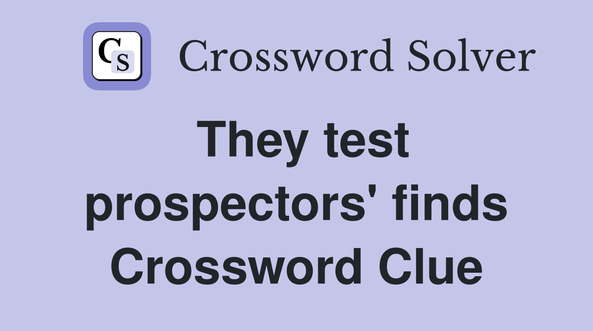They test prospectors' finds Crossword Clue
