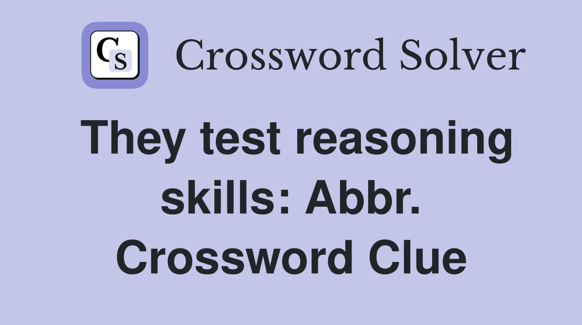 They test reasoning skills: Abbr. Crossword Clue