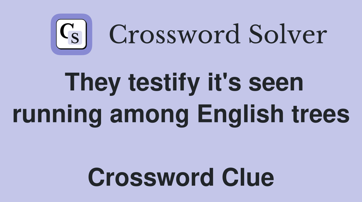 They testify it's seen running among English trees  Crossword Clue