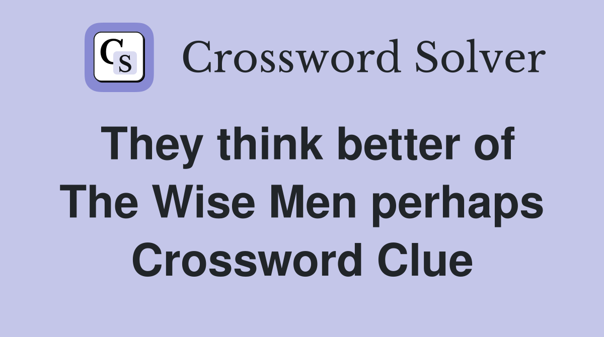They think better of The Wise Men perhaps Crossword Clue