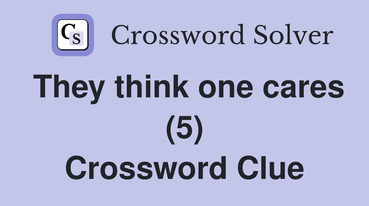 They think one cares (5) Crossword Clue