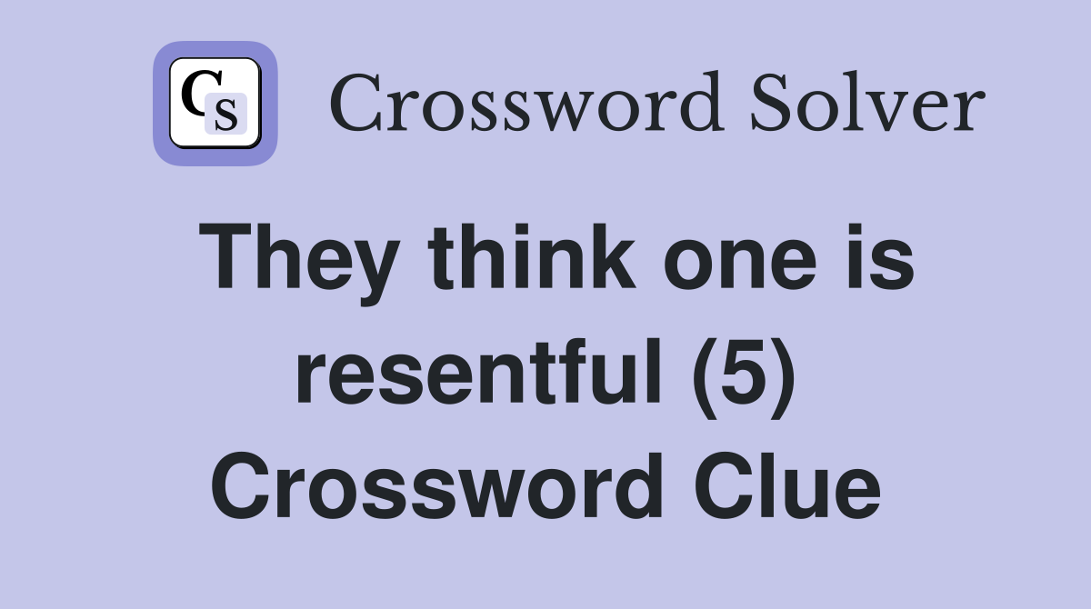 They think one is resentful (5) Crossword Clue