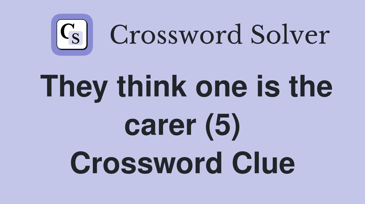 They think one is the carer (5) Crossword Clue