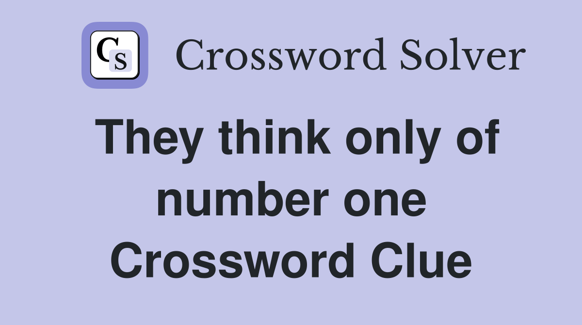 They think only of number one Crossword Clue