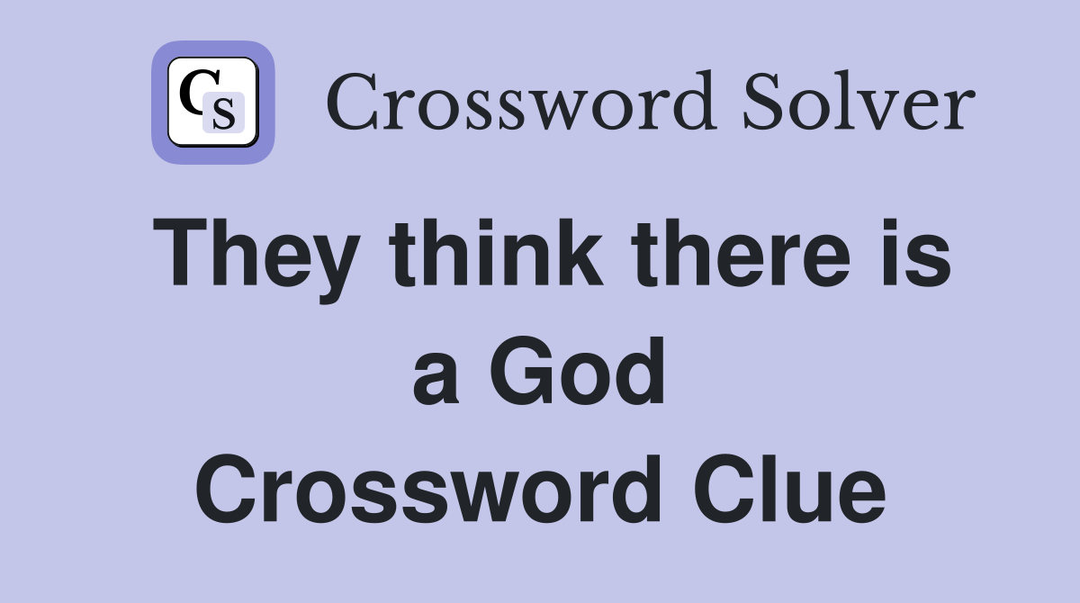 They think there is a God Crossword Clue
