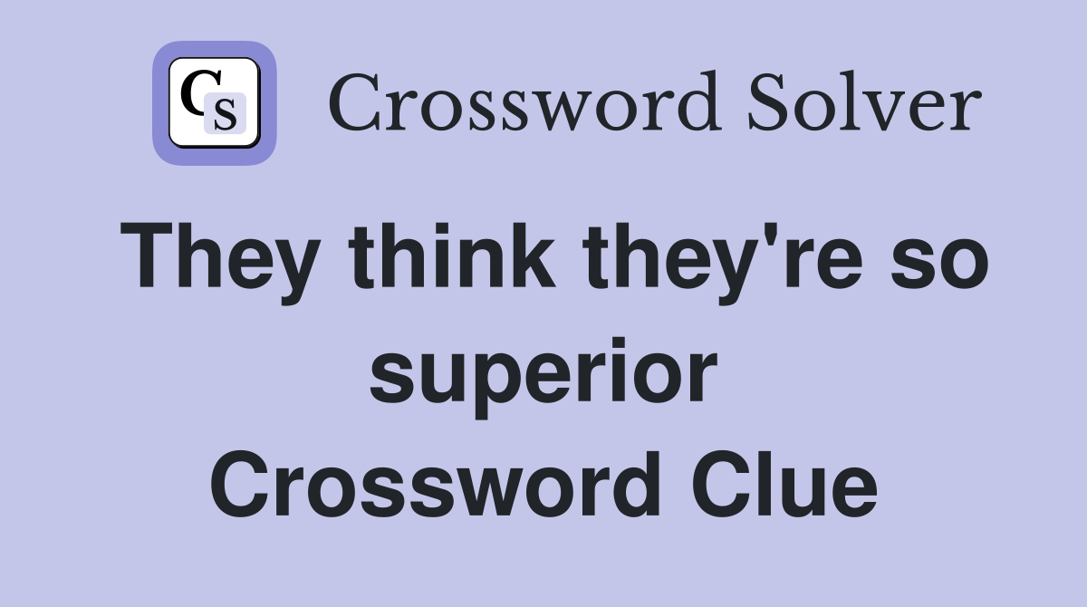 They think they're so superior Crossword Clue