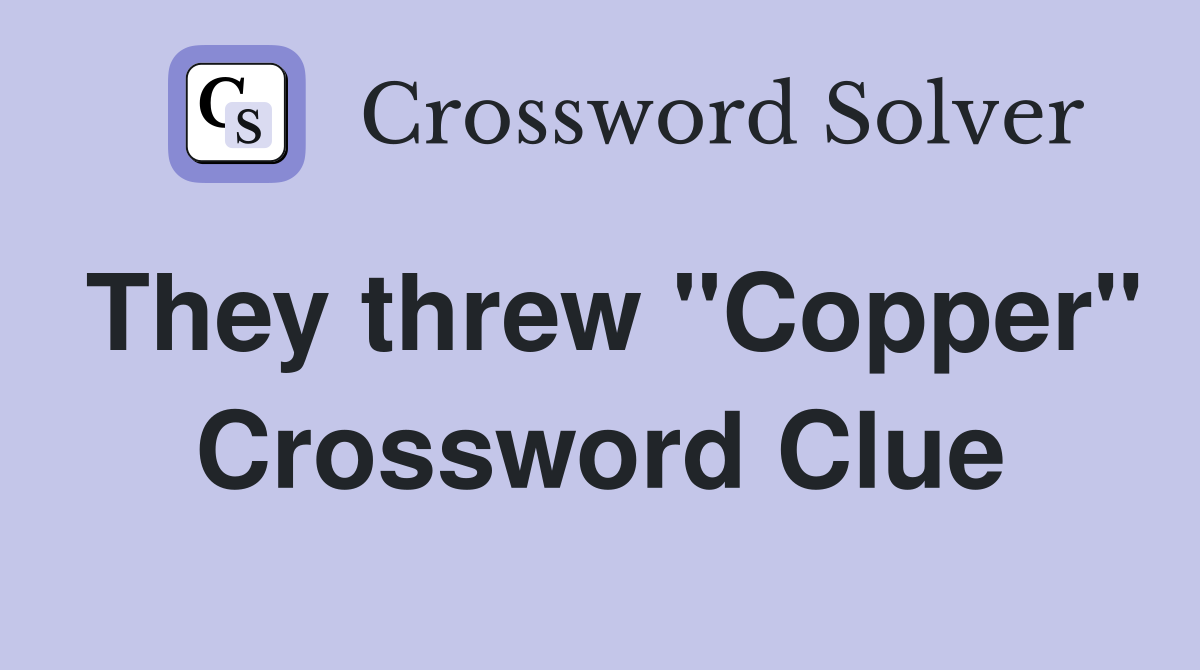 They threw "Copper" Crossword Clue