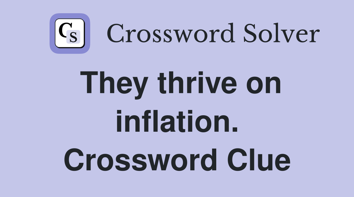 They thrive on inflation. Crossword Clue