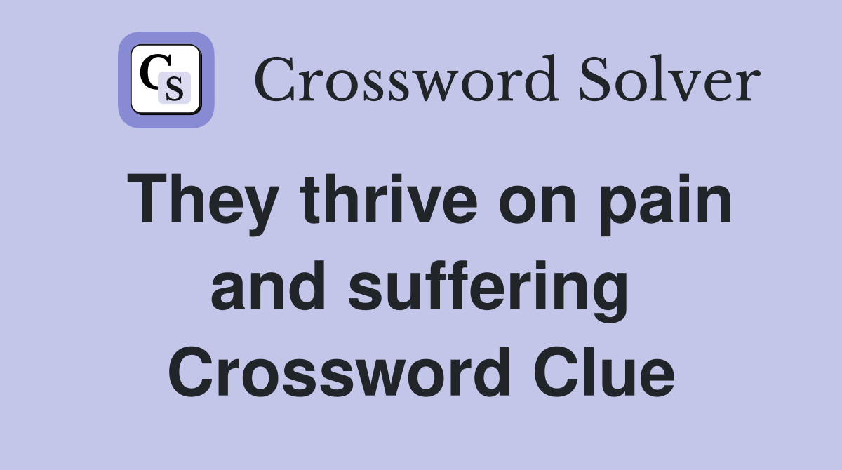 They thrive on pain and suffering Crossword Clue