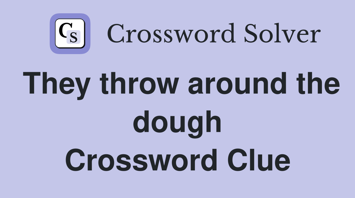 They throw around the dough Crossword Clue