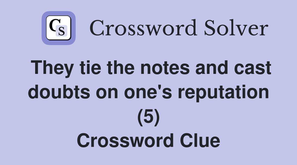 They tie the notes and cast doubts on one's reputation (5) Crossword Clue