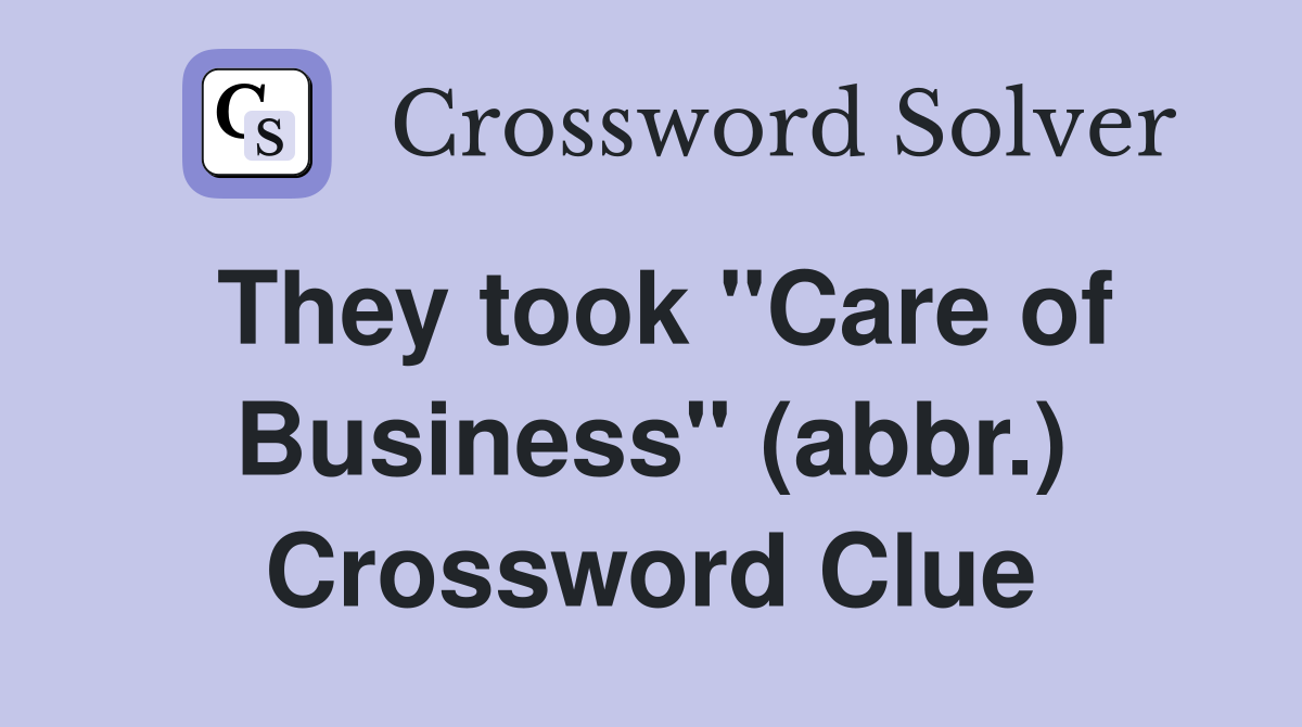 They took "Care of Business" (abbr.) Crossword Clue