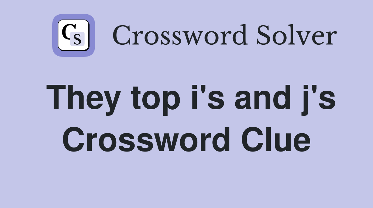 They top i's and j's Crossword Clue