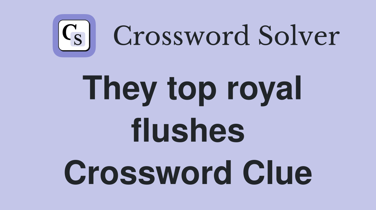 They top royal flushes Crossword Clue