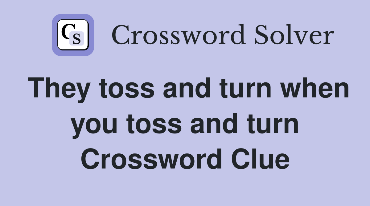 They toss and turn when you toss and turn Crossword Clue