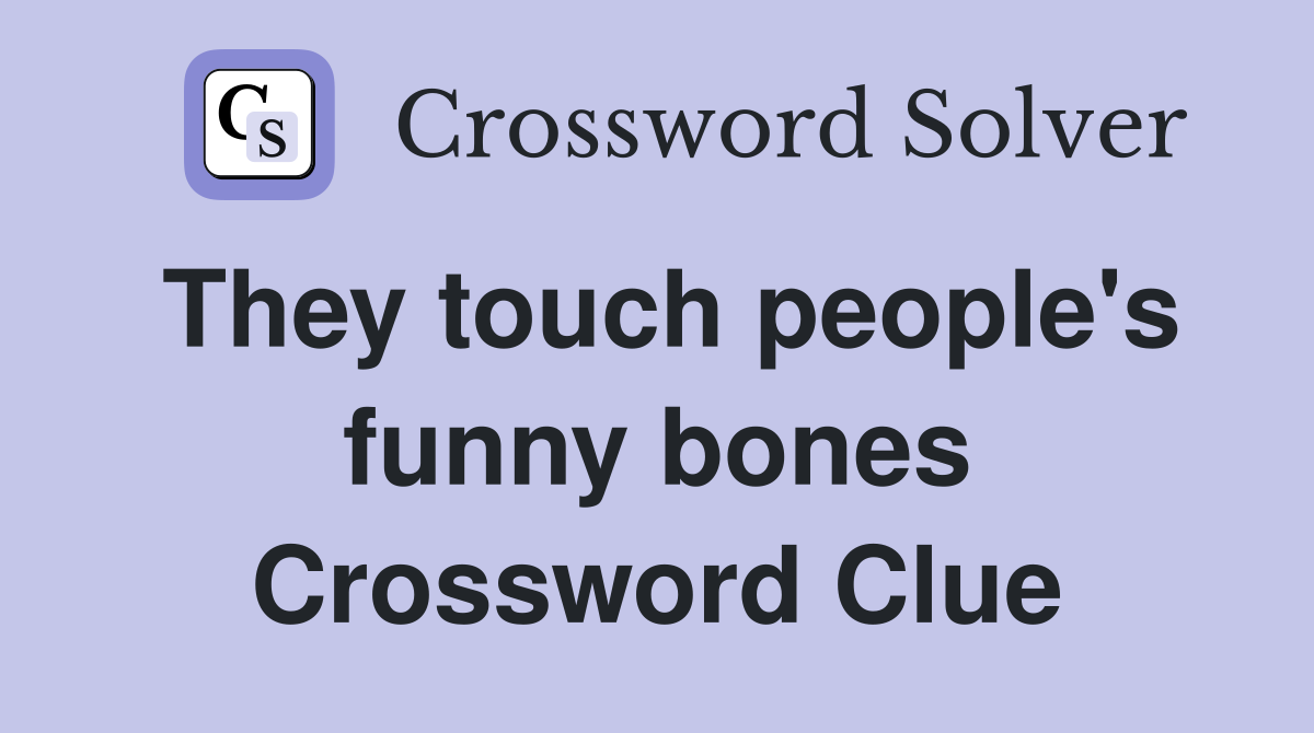 They touch people's funny bones Crossword Clue