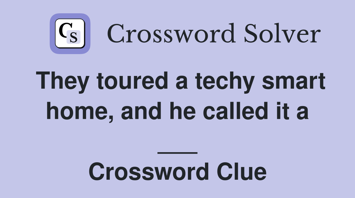 They toured a techy smart home, and he called it a ___ Crossword Clue