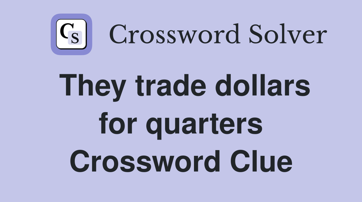 They trade dollars for quarters Crossword Clue