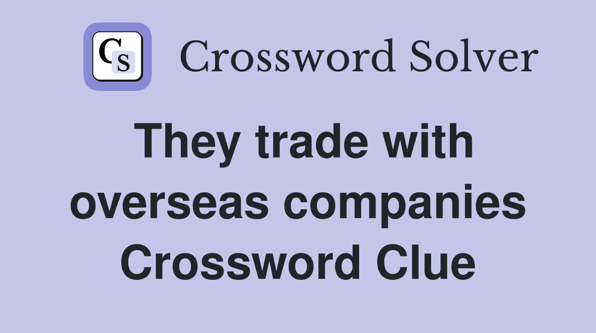They trade with overseas companies Crossword Clue