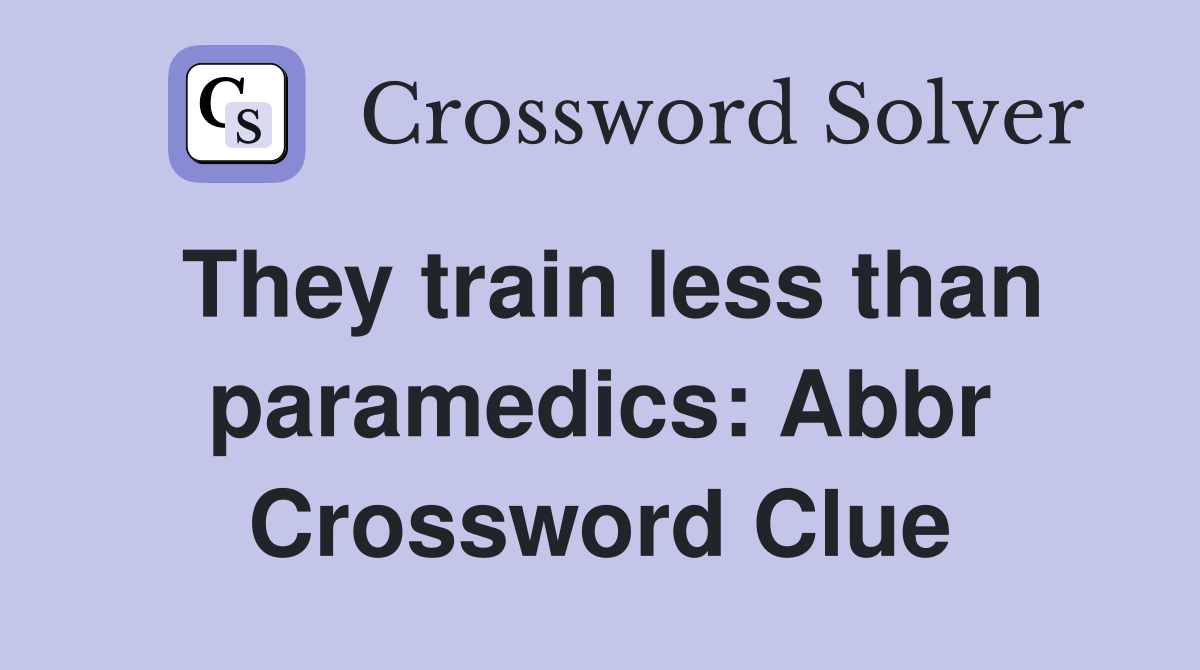 They train less than paramedics: Abbr Crossword Clue