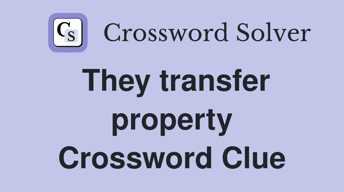 They transfer property Crossword Clue