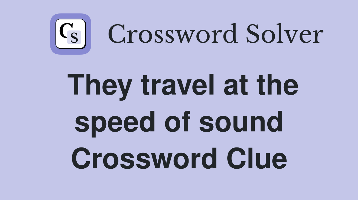 They travel at the speed of sound Crossword Clue