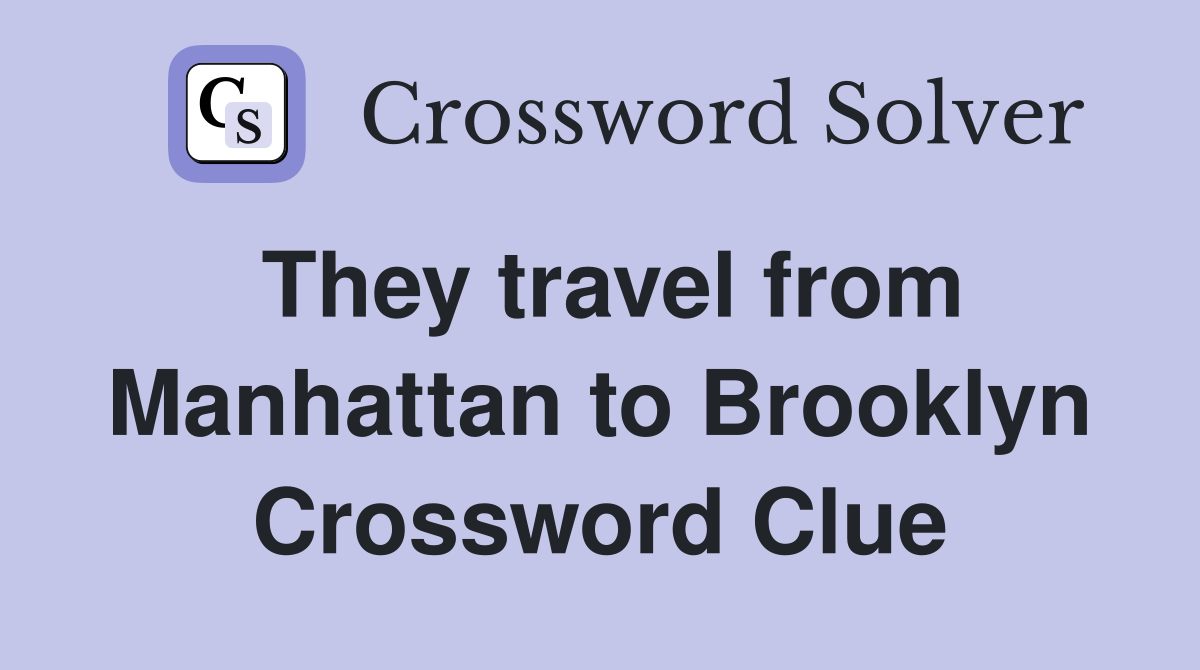 They travel from Manhattan to Brooklyn Crossword Clue