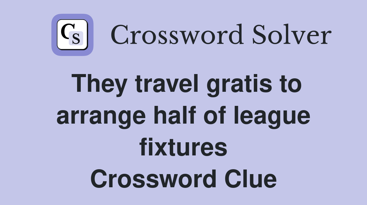 They travel gratis to arrange half of league fixtures Crossword Clue