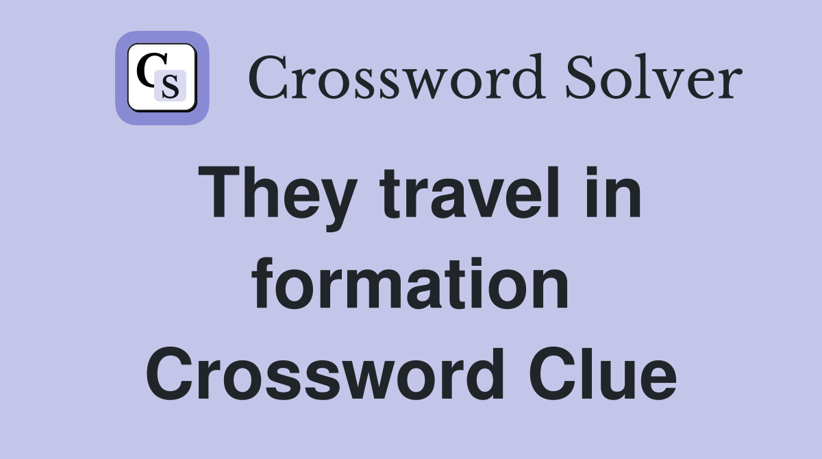 They travel in formation Crossword Clue