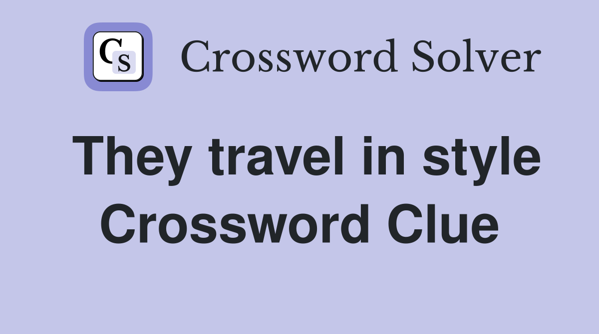 They travel in style Crossword Clue